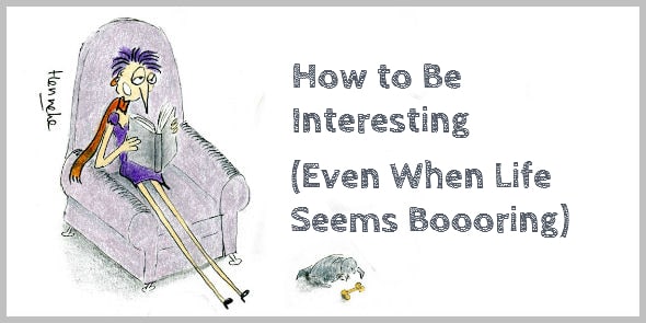 How to be interesting when life seems boring