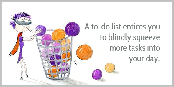 A to-do list entices you to blindly add more tasks to your workload