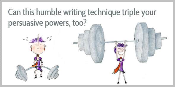 Can this humble writing technique triple  your persuasive powers, too?