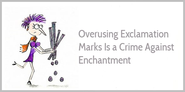 Overusing exclamation marks is a crime against enchantment