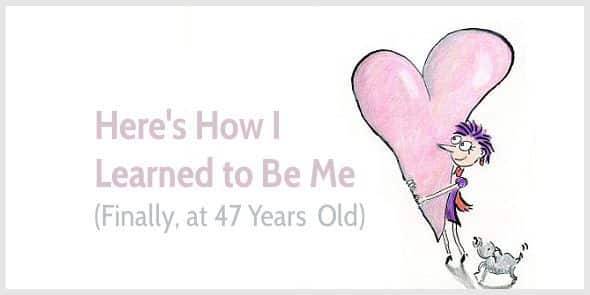 Here's How I Learned to Be Me, Finally, at 47 Years Old