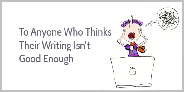 What if you think your writing isnt good enough