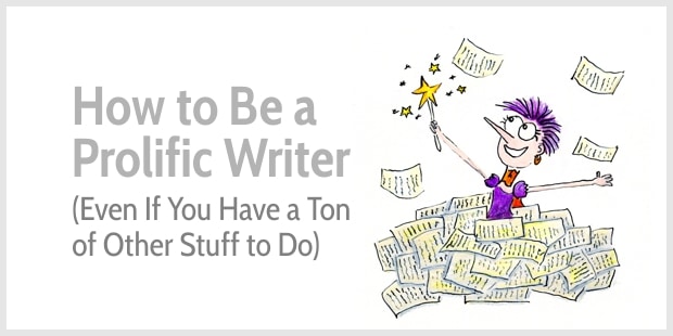 How to Be a Prolific Writer (Even If You Have a Ton of Other Stuff to Do)