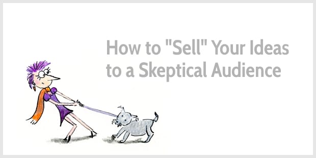 How to Sell Your Ideas to a Skeptical Audience