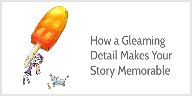 How to Write a Memorable Story: The Trick of the Gleaming Detail