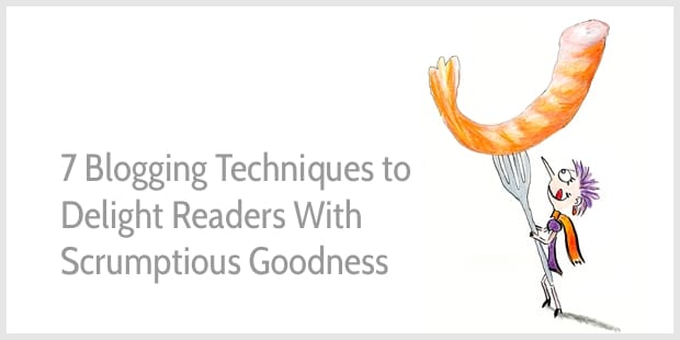 7 blog writing tips to delight readers with scrumptious goodness