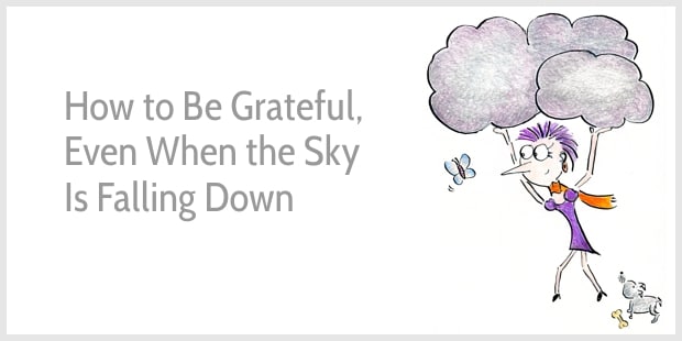 How to Be Grateful When the Sky Is Falling Down