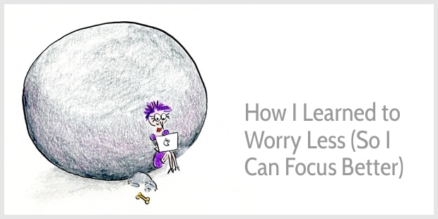 How I Learned to Worry Less