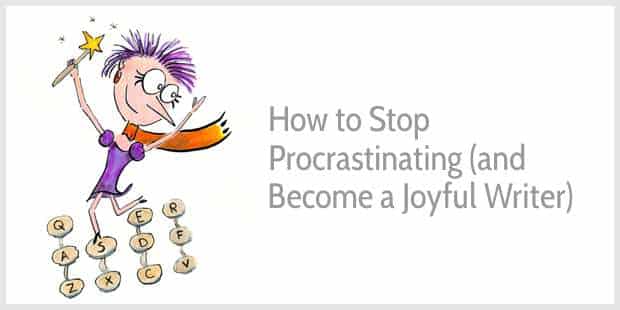 How to Stop Procrastinating and Become a Joyful Writer