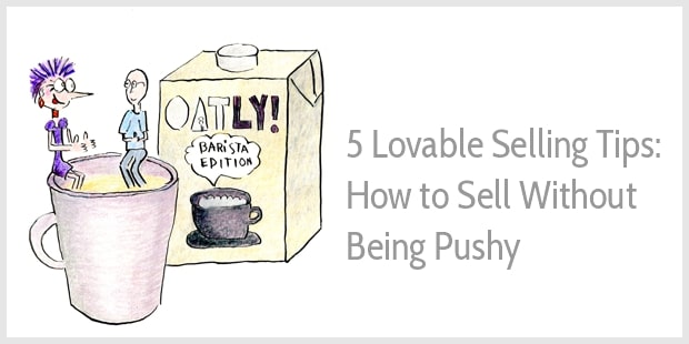 5 lovable selling tips: How to sell without being pushy